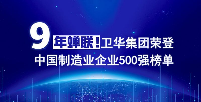 榮耀+1！衛(wèi)華集團(tuán)連續(xù)9年入圍中國制造業(yè)企業(yè)500強(qiáng)榜單